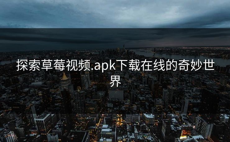 探索草莓视频.apk下载在线的奇妙世界