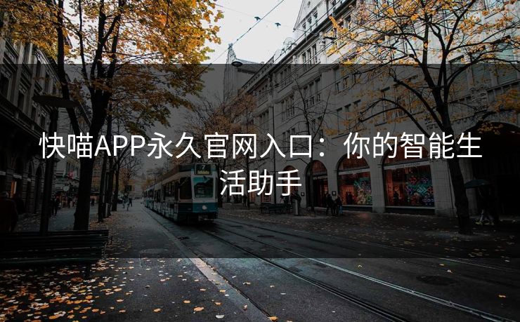 快喵APP永久官网入口：你的智能生活助手